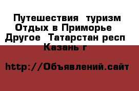 Путешествия, туризм Отдых в Приморье - Другое. Татарстан респ.,Казань г.